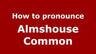 How to pronounce Almshouse Common (English/UK) - PronounceNames.com