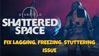 How To Fix Starfield Shattered Space Lagging, Freezing or Stuttering issue on PC