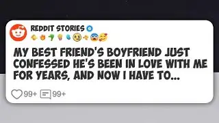 My best friend's boyfriend just confessed he's been in love with me for years, and now I #reddit 