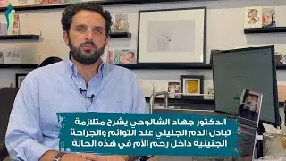 الدكتور جهاد الشالوحي يشرح متلازمة تبادل الدم الجنيني عند التوائم والجراحة الجنينية داخل رحم الأم