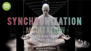 S y n c h r o n i z a t i o n: Balancing LEFT & RIGHT Hemispheres. The Advantages of DEEP MEDITATION