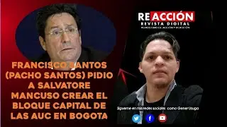 Pacho Santos pidio a Salvatore Mancuso crear el bloque capital de las AUC