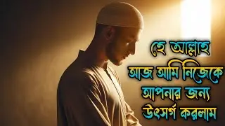 হে আল্লাহ, আজ আমি নিজেকে আপনার হাতে ছেড়ে দিলাম | হৃদয় ছুঁয়ে যাওয়া ইসলামিক মোটিভেশনাল Speech 