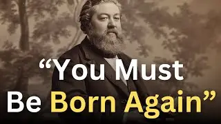 &ldquo;You Must be Born Again&rdquo; - Charles Spurgeon Devotional - 