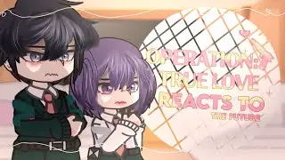 OPERATION TRUE LOVE REACTS TO ... [] FINISHED/DISCONTINUED [] OTL [] 1/? [] xomikaa