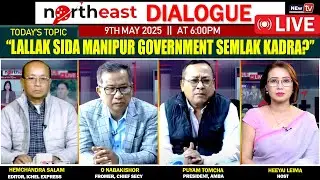 &ldquo;LALLK SIDA MANIPUR GOVERNMENT SEMLAK KADAR&rdquo;ON NORTHEAST DAILOGUE 09|05|2025  [LIVE]
