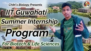 IIT Guwahati Summer Internship Program | For Biotech & Life sciences | My Personal Experience.By CB