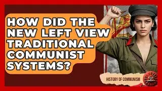 How Did The New Left View Traditional Communist Systems? - History of Communism