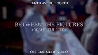 Between The Pictures (Beautiful Life) | Official Music Video | Tenth Avenue North