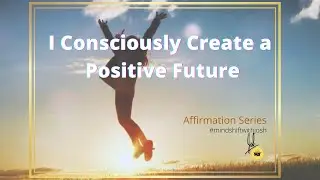 I Consciously Create a Positive Future | Affirmation Series --#1