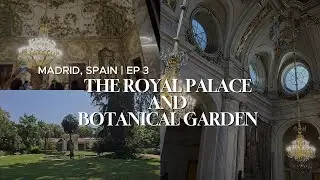 The Royal Palace and Botanical Gardens | Madrid, Spain day 3