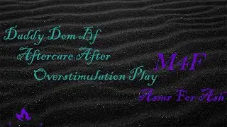 (M4F) Daddy Dom Bf Aftercare After Overstimulation Play [Asmr For Ash, Roleplay Asmr]