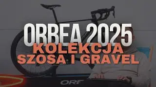 Szosa i gravel ORBEA, om&oacute;wienie i prezentacja kolekcji 2025.