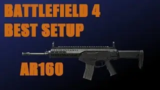 Battlefield 4 Best Setup: AR160 (Assault Rifle)