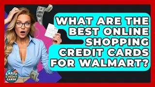 What Are The Best Online Shopping Credit Cards For Walmart? - Crazy About Credit Cards