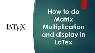 How to do Matrix Multiplication and display in LaTex