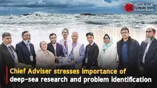 Chief Adviser stresses importance of deep-sea research and problem identification
