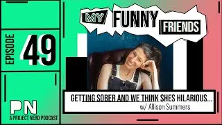 Getting Sober and We Think She's Hilarious.. w/ Allison Summers | My Funny Friends Ep.49