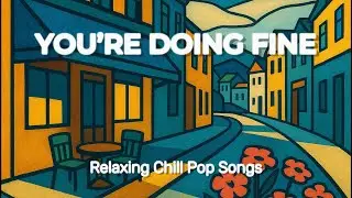 [Playlist] You&rsquo;re Doing Fine 💖 | Relaxing Chill Pop Songs for Calm Focus & Peaceful Moments