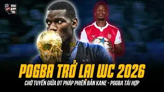POGBA TRỞ LẠI VỚI GIẤC MƠ WORLD CUP 2026 | CHỜ TUYẾN GIỮA ĐT PH&Aacute;P PHI&Ecirc;N BẢN KANE - POGBA T&Aacute;I HỢP