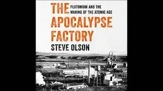 Apocalypse Factory: Plutonium and the Making of the Atomic Age - Steve Olson