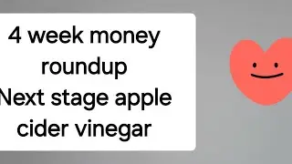 4 week money roundup and what to do next with the apple cider vinegar.
