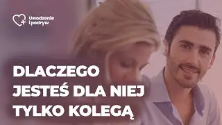 Dlaczego jesteś dla niej tylko kolegą