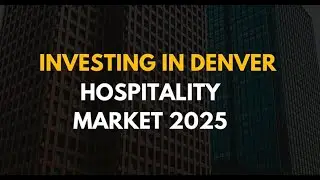INVESTING IN DENVER HOSPITALITY MARKET 2025