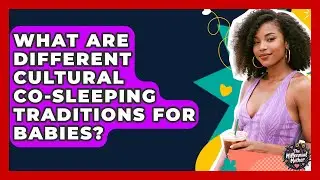 What Are Different Cultural Co-sleeping Traditions For Babies? - The Millennial Mother