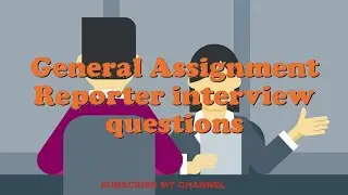 General Assignment Reporter interview questions