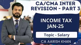BEST REVISION SALARY 🔥 INCOME TAX | CA/CMA INTER | JAN-25 | By CA Aarish Khan