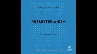Presbyterianism: Blessings of the Faith - Sean Michael Lucas