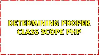 Determining Proper Class Scope PHP