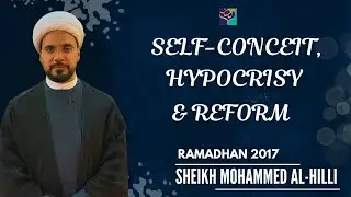 Self Conceit | Hypocrisy | Reform | Ramadhan 2017 |  Sheikh Mohammed Al-Hilli