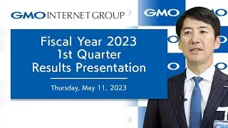 Fiscal Year 2023 1st Quarter Results Presentation - GMO Internet Group, Inc