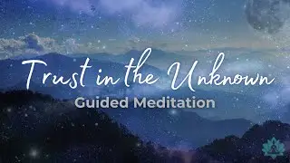 Trust in the Unknown &ndash; Bring Your Dreams to Life | Guided Meditation