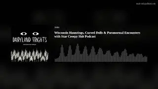 Wisconsin Hauntings, Cursed Dolls & Paranormal Encounters with Star Creepy Shit Podcast