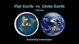 Flat Earth vs Globe Earth 2024