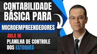 16 - CONTABILIDADE BÁSICA PARA MICROEMPREENDEDORES.  PLANILHA CONTROLE DE ESTOQUES. EMPR. COMERCIAL
