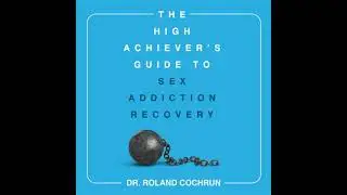 High Achiever's Guide to Sex Addiction Recovery: A Proven Blueprint for Successful Professionals to