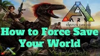 Ark Survival Evolved|How to force save your world