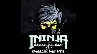 Naarlik van uth ft ROSTAN DI GOAT Ininja