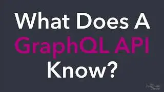 What Does A GraphQL API Know? (Part 3 of 4)