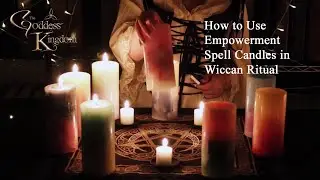 How to Use Empowerment Spell Candles in Wiccan Ritual and Candle Magick