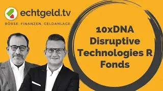 10xDNA Disruptive Technologies R Fonds | echtgeld.tv vom 06.09.2024