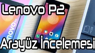 Lenovo P2 Arayüz İncelemesi Türkiyede İlk
