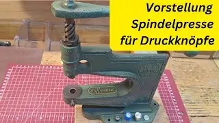 Vorstellung Spindelpresse für Druckknöpfe, Bedienung, Tipps u. Tricks