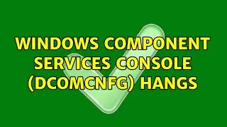 Windows Component Services console (dcomcnfg) hangs