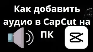How to Add Audio to CapCut on PC: A Complete Guide