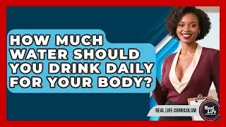 How Much Water Should You Drink Daily For Your Body? - Real Life Curriculum